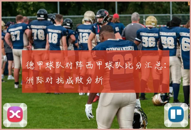 德甲球队对阵西甲球队比分汇总：洲际对抗成败分析