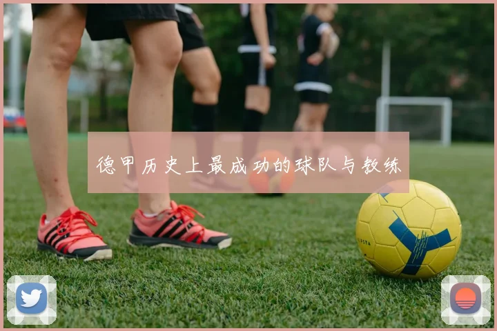 德甲历史上最成功的球队与教练